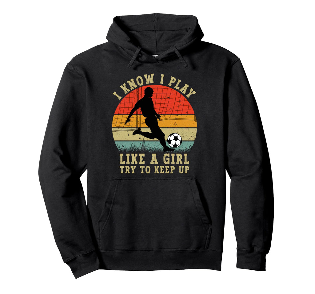 I Know I Play Like Funny Soccer Lover Hoodie - Streetwear Style Unisex