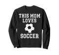 This Mom Loves Soccer Game Day Sports Sweatshirt - Trendy Graphic Unisex
