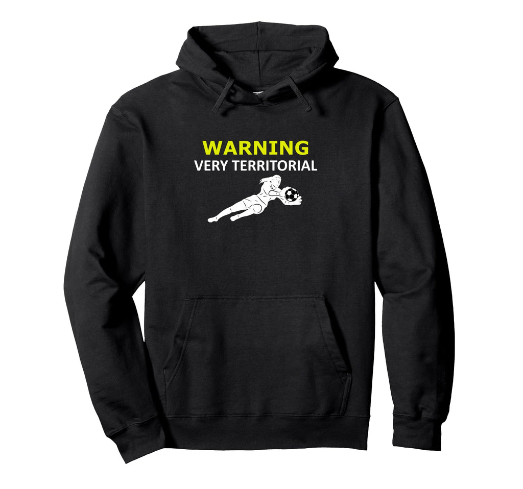 Funny Goalie Soccer Warning Very Territorial Hoodie - Unique Graphic Unisex