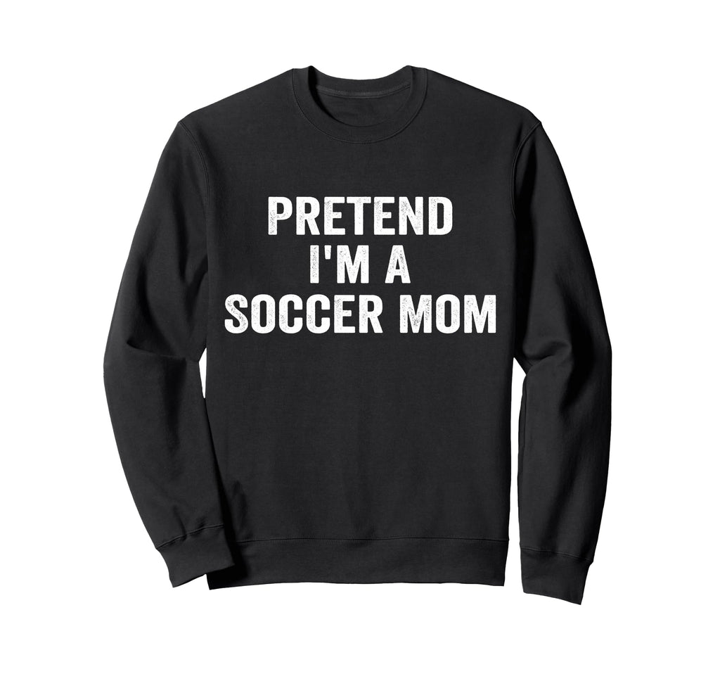 Pretend Im Soccer Mom Funny Sweatshirt - Streetwear Style for Adults