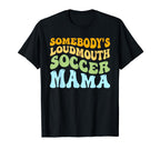 Somebodys Loudmouth Soccer Mama T-Shirt - Streetwear Style Men Women