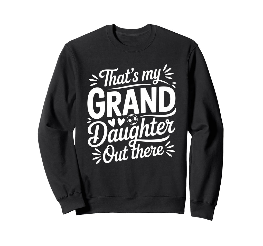 Thats My Granddaughter Out There Soccer Sweatshirt - Unique Graphic Unisex