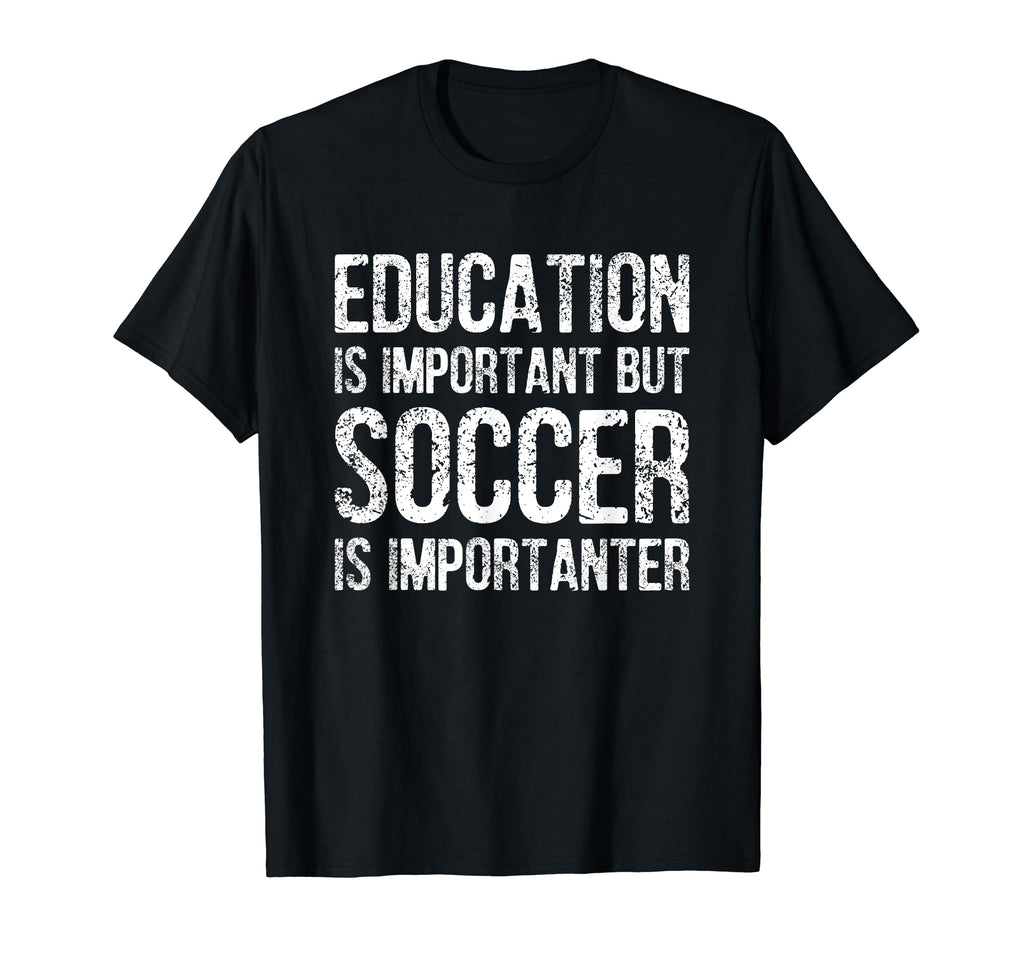 Education Is Important But Soccer Is T-Shirt - Novelty Apparel Men Women
