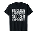 Education Is Important But Soccer Is T-Shirt - Novelty Apparel Men Women