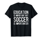 Education Is Important But Soccer Is T-Shirt - Novelty Apparel Men Women