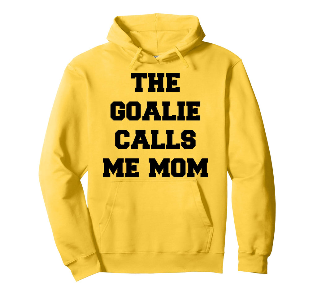 Goalie Calls Me Mom Soccer Hockey Hoodie - Fun Novelty Design Unisex