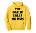 Goalie Calls Me Mom Soccer Hockey Hoodie - Fun Novelty Design Unisex