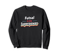 Futsal Is My Superpower Football Sweatshirt - Novelty Apparel Unisex