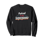 Futsal Is My Superpower Football Sweatshirt - Novelty Apparel Unisex