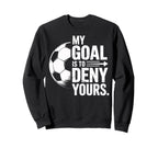 Soccer Players My Goal Is To Deny Sweatshirt - Fun Novelty Design Unisex