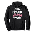 Loud Proud Soccer Mom Hoodie - Custom Art Print Unisex