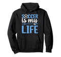 Soccer Is My Life Soccer Game Soccer Hoodie - Streetwear Style for Adults