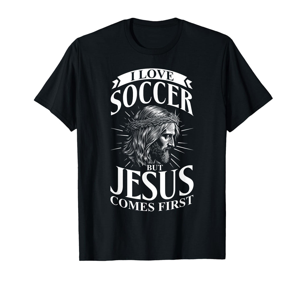 I Love Soccer But Jesus Comes First T-Shirt - Casual Everyday Wear Unisex