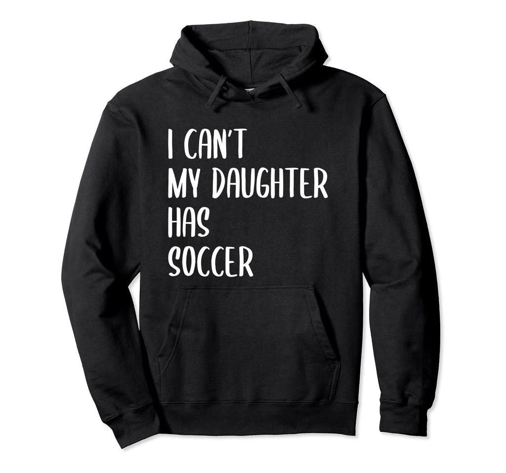 Funny I Cant My Daughter Has Soccer Hoodie - Custom Art Print Men Women