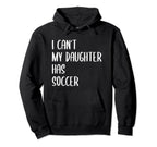 Funny I Cant My Daughter Has Soccer Hoodie - Custom Art Print Men Women