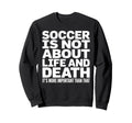 Soccer Is More Important Than Life And Sweatshirt - Unique Graphic Unisex