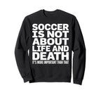 Soccer Is More Important Than Life And Sweatshirt - Unique Graphic Unisex