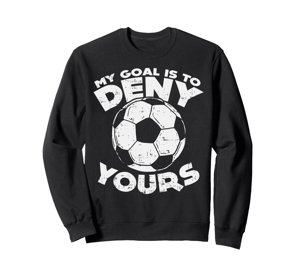 My Goal Is To Deny Yours Soccer Sweatshirt - Trendy Graphic for Adults