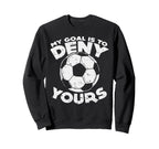 My Goal Is To Deny Yours Soccer Sweatshirt - Trendy Graphic for Adults