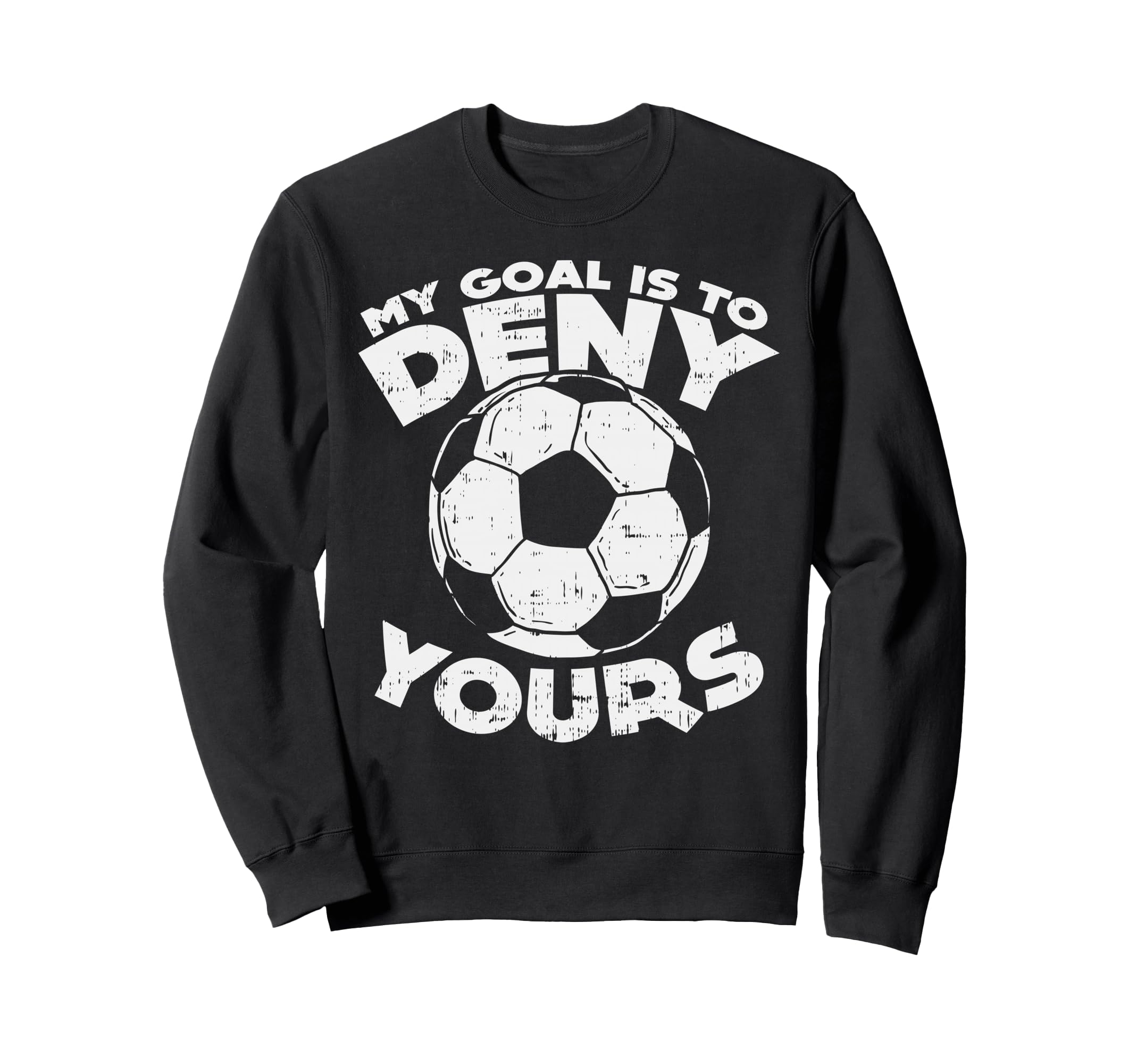 My Goal Is To Deny Yours Soccer Sweatshirt - Trendy Graphic for Adults