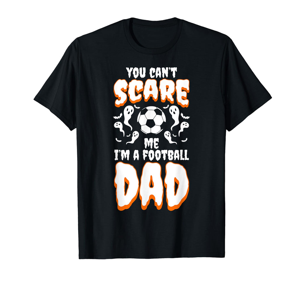 You Cant Scare Me I Am Football Dad T-Shirt - Casual Everyday Wear Unisex