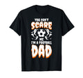 You Cant Scare Me I Am Football Dad T-Shirt - Casual Everyday Wear Unisex