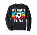 Funny Its Always Soccer Oclock All Sweatshirt - Trendy Graphic Unisex