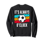 Funny Its Always Soccer Oclock All Sweatshirt - Trendy Graphic Unisex