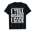 I Yell Because I Care Soccer Fan T-Shirt - Fun Novelty Design Men Women