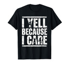 I Yell Because I Care Soccer Fan T-Shirt - Fun Novelty Design Men Women
