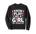 I Know I Play Like Try To Keep Up Sweatshirt - Custom Art Print Unisex