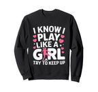 I Know I Play Like Try To Keep Up Sweatshirt - Custom Art Print Unisex