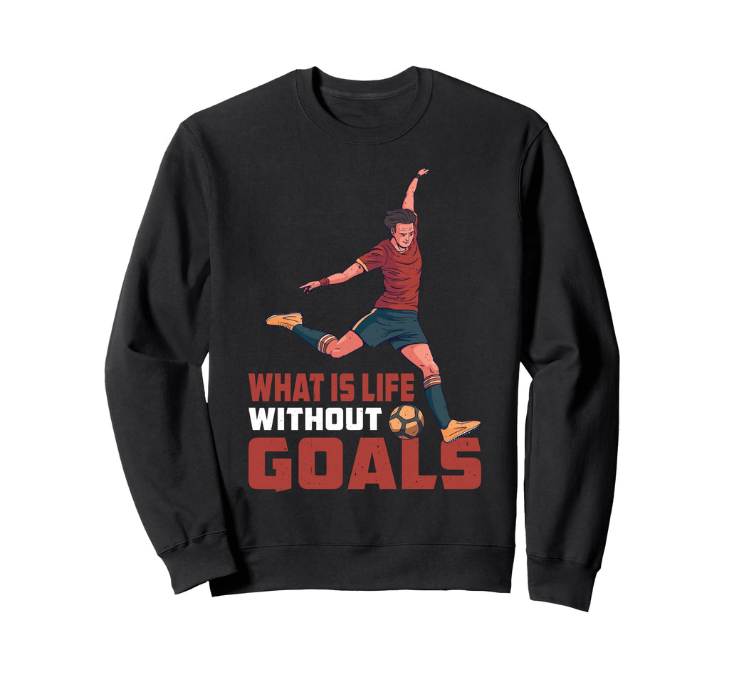 What Is Life Without Goals Sweatshirt - Trendy Graphic Men Women