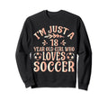 Soccer Lover Im Just 18 Year Old Who Sweatshirt - Unique Graphic Unisex