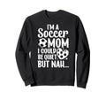 Im Soccer Mom Soccer Player Mom Sweatshirt - Fun Novelty Design for Adults