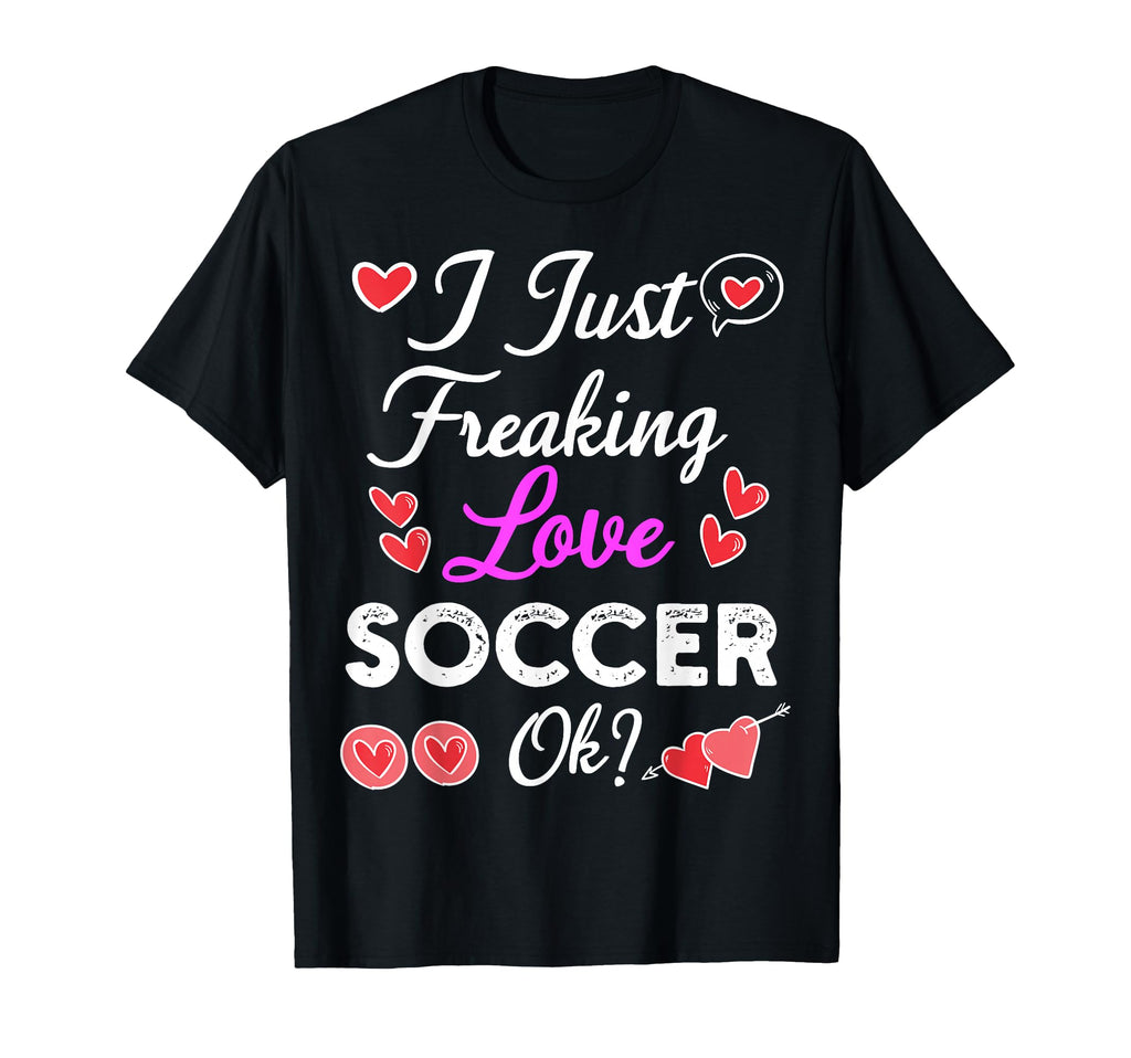 I Just Freaking Love Soccer T-Shirt - Casual Everyday Wear for Adults