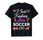 I Just Freaking Love Soccer T-Shirt - Casual Everyday Wear for Adults