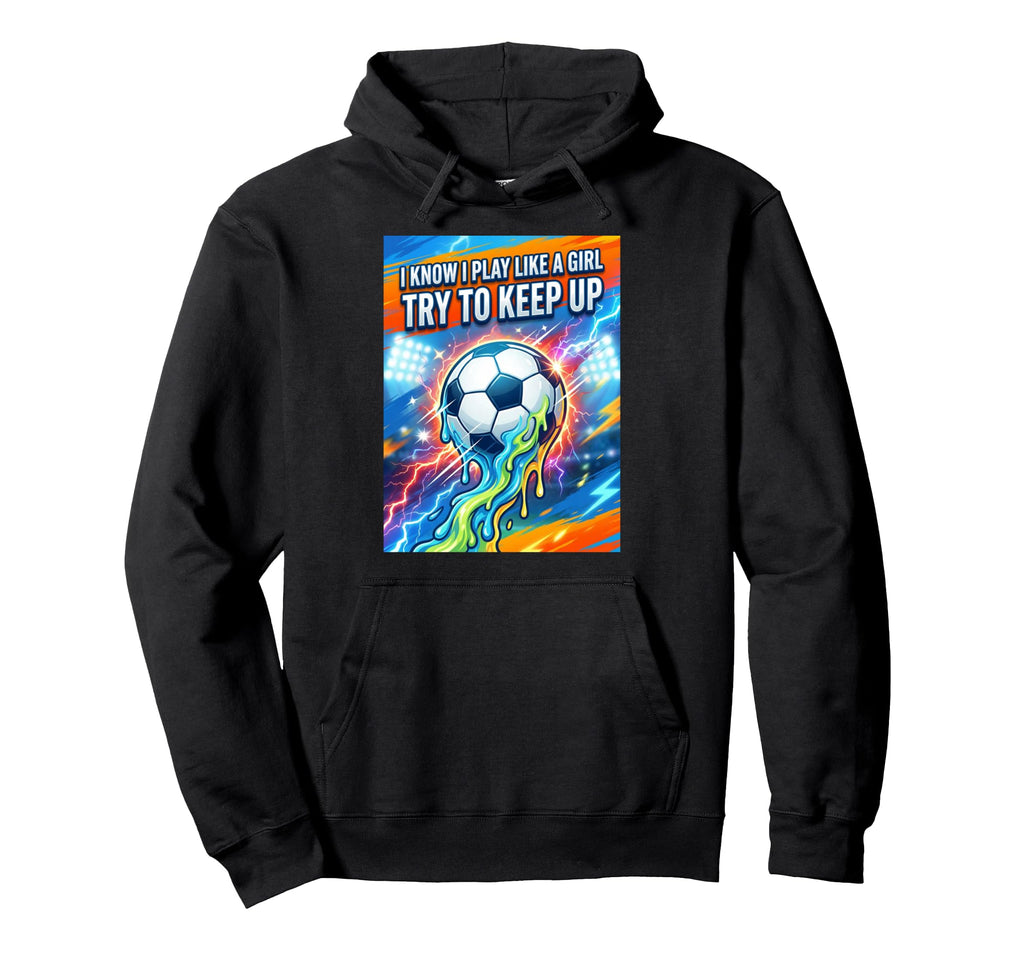 I Know I Play Like Try To Keep Up Soccer Drip Hoodie - Graphic Print Unisex