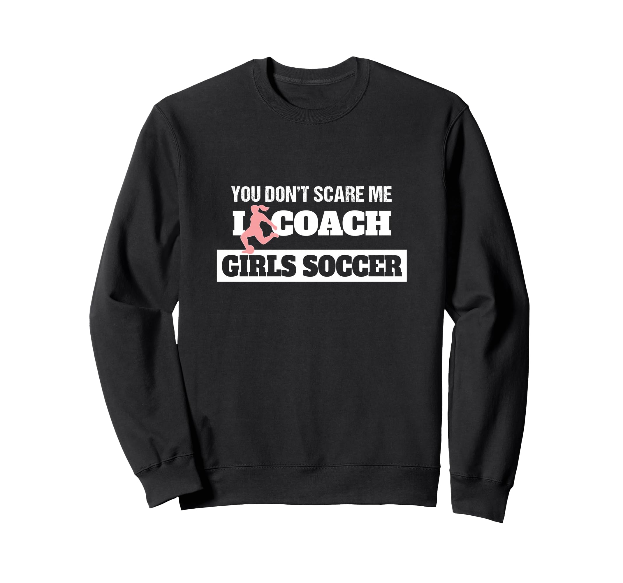 You Dont Scare Me I Coach Soccer Sweatshirt - Unique Graphic Men Women