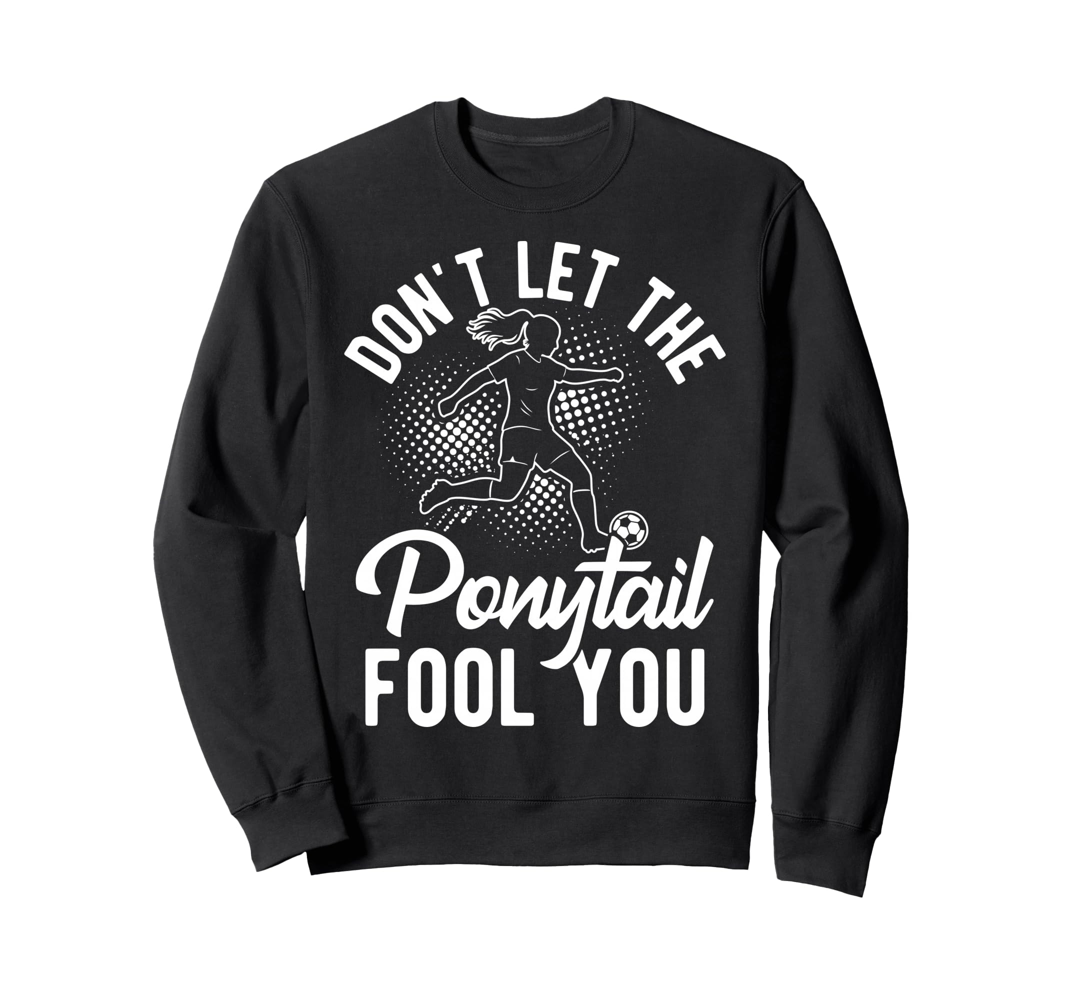 Dont Let Ponytail Fool You Soccer Sweatshirt - Streetwear Style for Adults