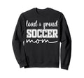 Loud And Proud Soccer Mom Soccer Sweatshirt - Trendy Graphic Men Women