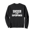 Soccer Is My Superpower Sports Sweatshirt - Fun Novelty Design for Adults
