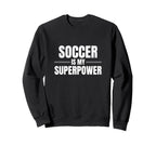 Soccer Is My Superpower Sports Sweatshirt - Fun Novelty Design for Adults