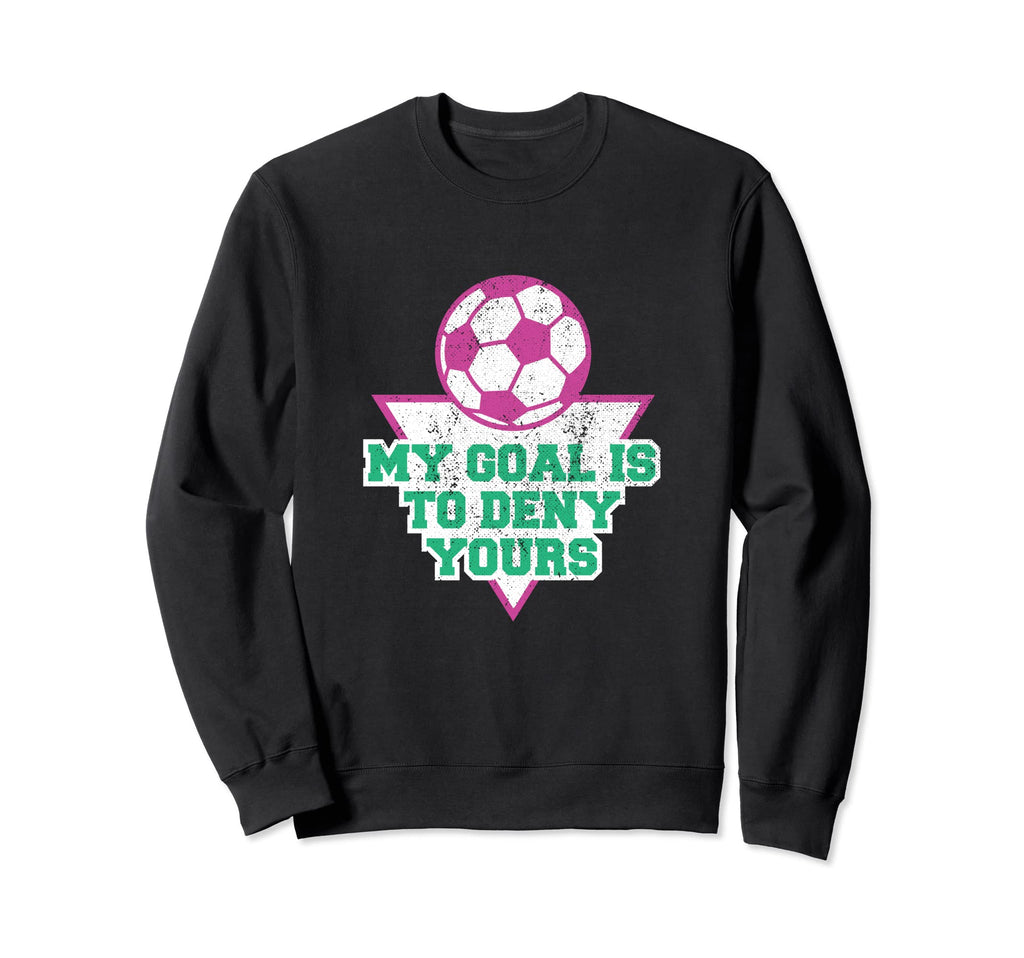 My Goal Is To Deny Yours Soccer Sweatshirt - Trendy Graphic Men Women