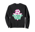 My Goal Is To Deny Yours Soccer Sweatshirt - Trendy Graphic Men Women