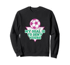 My Goal Is To Deny Yours Soccer Sweatshirt - Trendy Graphic Men Women