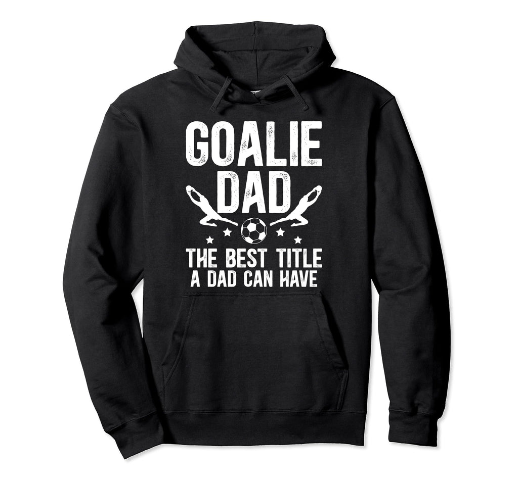 Soccer Goalie Dad Best Title Dad Soccer Hoodie - Trendy Graphic Men Women