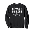 Futsal Is Life Soccer Sports Game Sweatshirt - Trendy Graphic Unisex