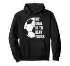 Goalie My Goal Is To Deny Yours Hoodie - Custom Art Print for Adults