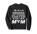 My Favorite Soccer Player Calls Me Sweatshirt - Streetwear Style Men Women